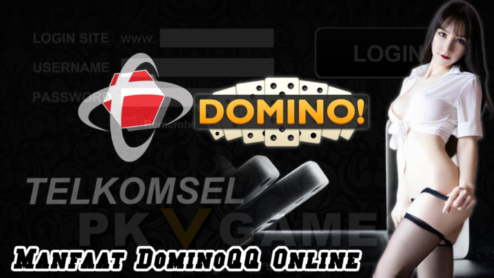 Manfaat Dominoqq Online yang Dimainkan dengan Deposit Pulsa
